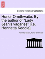 Honor Ormthwaite. by the Author of &quot;Lady Jean's Vagaries&quot; [I.E. Henrietta Keddie]. 1