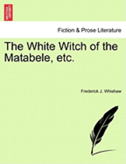 bokomslag The White Witch of the Matabele, Etc.
