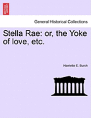 Harriette E. Burch - Stella Rae: Or, the Yoke of Love, Etc., Häftad