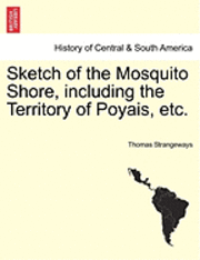 bokomslag Sketch of the Mosquito Shore, Including the Territory of Poyais, Etc.