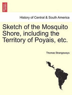 bokomslag Sketch of the Mosquito Shore, Including the Territory of Poyais, Etc.