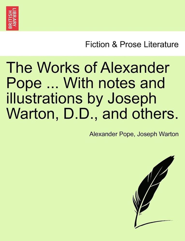 The Works of Alexander Pope ... with Notes and Illustrations by Joseph Warton, D.D., and Others. 1