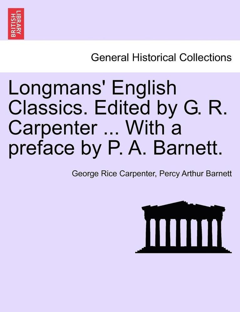 Longmans' English Classics. Edited by G. R. Carpenter ... with a Preface by P. A. Barnett. 1