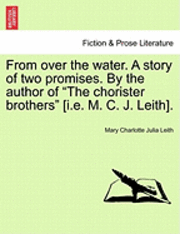 bokomslag From Over the Water. a Story of Two Promises. by the Author of 'The Chorister Brothers' [I.E. M. C. J. Leith].