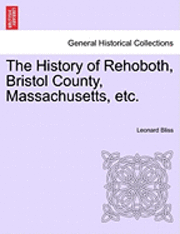 bokomslag The History of Rehoboth, Bristol County, Massachusetts, Etc.