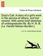 bokomslag Duty's Call. a Story of a Girl's Work in the Service of Others, and Her Reward. with Some Brief Sketches of Undergraduate Life. by H. N. B. [I.E. Haro