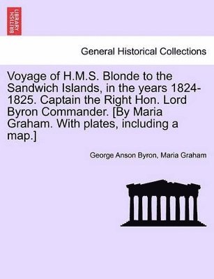 bokomslag Voyage of H.M.S. Blonde to the Sandwich Islands, in the Years 1824-1825. Captain the Right Hon. Lord Byron Commander. [By Maria Graham. with Plates, Including a Map.]