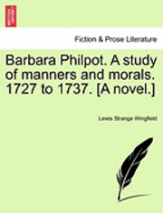 bokomslag Barbara Philpot. a Study of Manners and Morals. 1727 to 1737. [A Novel.]