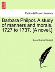 Barbara Philpot. A Study Of Manners And Morals. 1727 To 1737. [A Novel.] 1