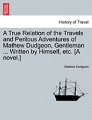 Mathew Dudgeon - A True Relation of the Travels and Perilous Adventures of Mathew Dudgeon, Gentleman ... Written by Himself, Etc. [A Novel.], Häftad