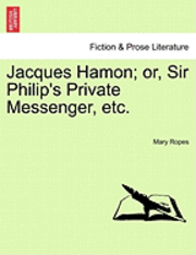 bokomslag Jacques Hamon; Or, Sir Philip's Private Messenger, Etc.