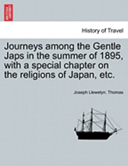 bokomslag Journeys Among the Gentle Japs in the Summer of 1895, with a Special Chapter on the Religions of Japan, Etc.