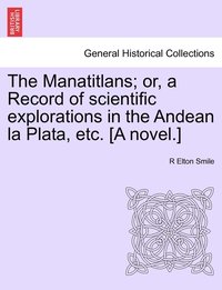 bokomslag Manatitlans; or, a Record of scientific explorations in the Andean la Plata, etc. [A novel.]