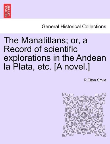 bokomslag Manatitlans; or, a Record of scientific explorations in the Andean la Plata, etc. [A novel.]