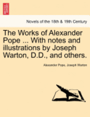 bokomslag The Works of Alexander Pope ... with Notes and Illustrations by Joseph Warton, D.D., and Others.