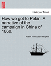 bokomslag How We Got to Pekin. a Narrative of the Campaign in China of 1860.