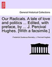 bokomslag Our Radicals. a Tale of Love and Politics ... Edited, with Preface, by ... J. Percival Hughes. [With a Facsimile.]