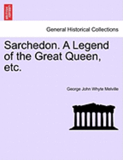 Sarchedon. a Legend of the Great Queen, Etc. 1