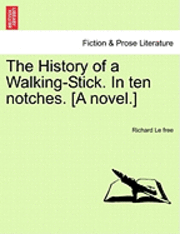 bokomslag The History of a Walking-Stick. in Ten Notches. [A Novel.]