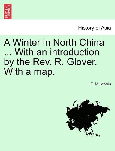 bokomslag Winter in North China ... with an Introduction by the REV. R. Glover. with a Map.