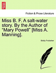 bokomslag Miss B. F. a Salt-Water Story. by the Author of &quot;Mary Powell&quot; [Miss A. Manning].