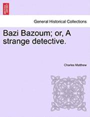 Charles Matthew - Bazi Bazoum; Or, a Strange Detective., Häftad