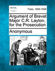 bokomslag Argument of Brevet Major C.R. Layton, for the Prosecution
