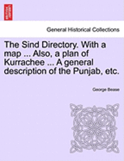 bokomslag The Sind Directory. with a Map ... Also, a Plan of Kurrachee ... a General Description of the Punjab, Etc.