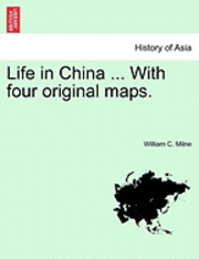 William C Milne, William C. Milne - Life in China ... With four original maps. VOL.I, Häftad