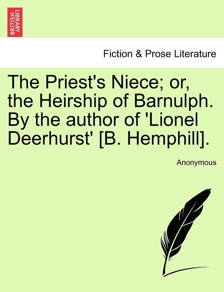 The Priest's Niece; or, the Heirship of Barnulph. By the author of 'Lionel Deerhurst' [B. Hemphill]. 1