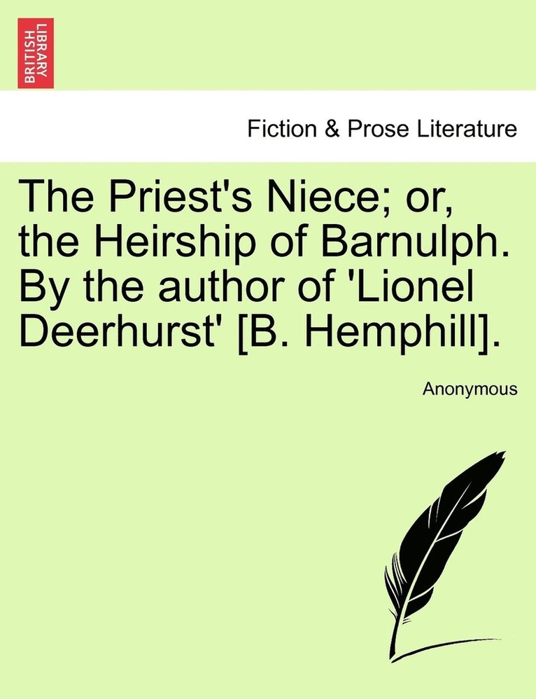Priest's Niece; or, the Heirship of Barnulph. By the author of 'Lionel Deerhurst' [B. Hemphill]. 1