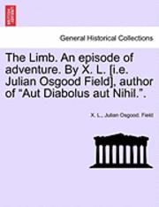 The Limb. an Episode of Adventure. by X. L. [I.E. Julian Osgood Field], Author of 'Aut Diabolus Aut Nihil..' 1