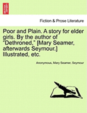 bokomslag Poor and Plain. a Story for Elder Girls. by the Author of Dethroned, [Mary Seamer, Afterwards Seymour.] Illustrated, Etc.