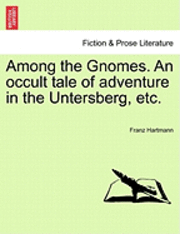 Among the Gnomes. an Occult Tale of Adventure in the Untersberg, Etc. 1