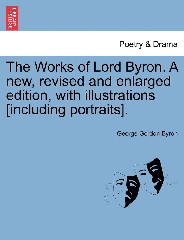 Works of Lord Byron. a New, Revised and Enlarged Edition, with Illustrations [Including Portraits]. 1