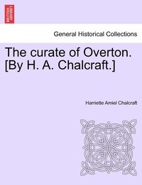 bokomslag The curate of Overton. [By H. A. Chalcraft.]