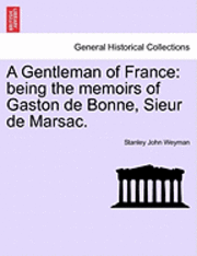 A Gentleman of France: Being the Memoirs of Gaston de Bonne, Sieur de Marsac.