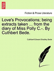 bokomslag Love's Provocations; Being Extracts Taken ... from the Diary of Miss Polly C.-. by Cuthbert Bede.
