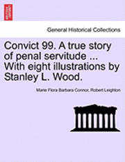 bokomslag Convict 99. a True Story of Penal Servitude ... with Eight Illustrations by Stanley L. Wood.