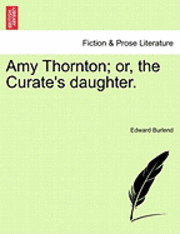 Amy Thornton; Or, the Curate's Daughter. 1