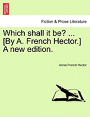 Which Shall It Be? ... [By A. French Hector.] a New Edition.