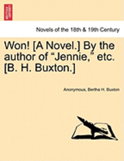 Won! [A Novel.] by the Author of Jennie, Etc. [B. H. Buxton.]