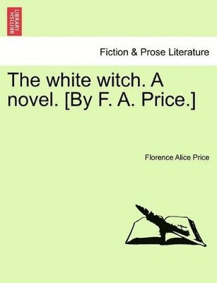 The White Witch. a Novel. [By F. A. Price.] Vol. I 1