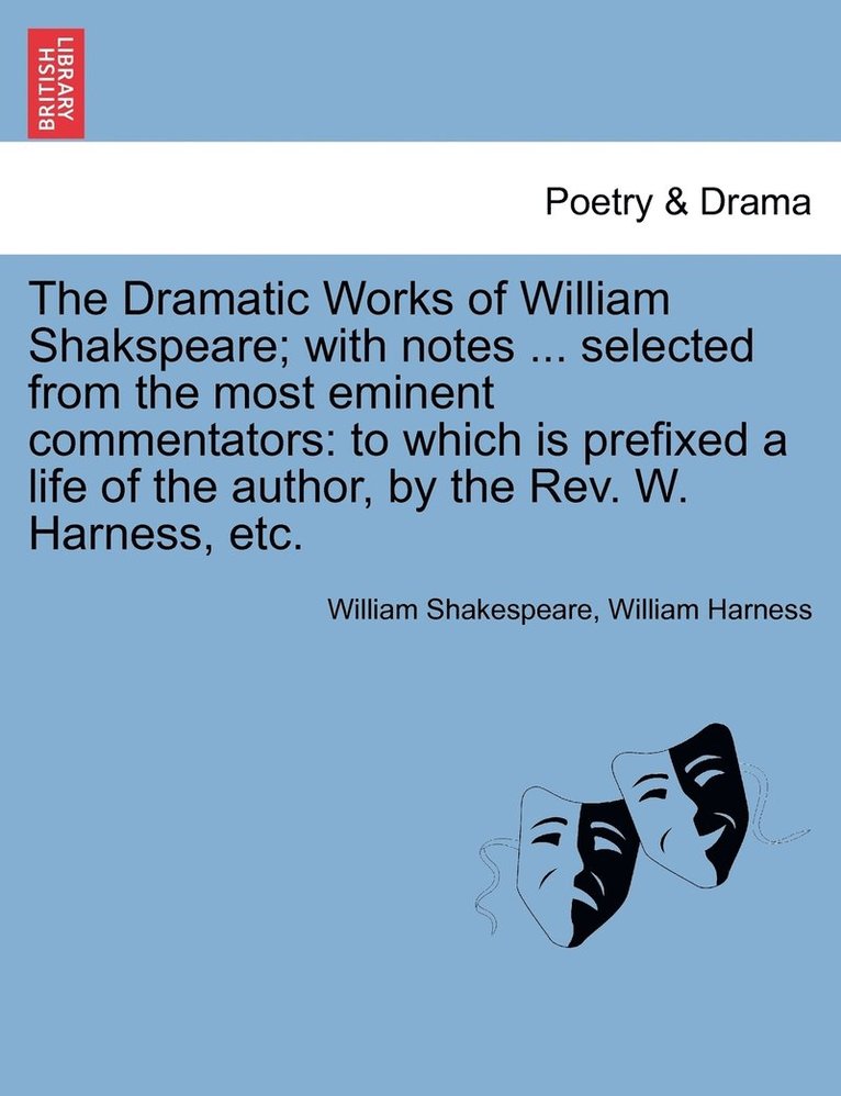 The Dramatic Works of William Shakspeare; with notes ... selected from the most eminent commentators 1