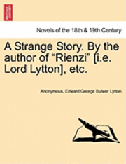 A Strange Story. by the Author of Rienzi [I.E. Lord Lytton], Etc. 1