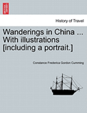 bokomslag Wanderings in China ... with Illustrations [Including a Portrait.]