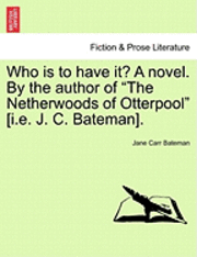 bokomslag Who Is to Have It? a Novel. by the Author of 'The Netherwoods of Otterpool' [I.E. J. C. Bateman].