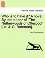 Jane Carr Bateman - Who Is to Have It? a Novel. by the Author of "The Netherwoods of Otterpool" [I.E. J. C. Bateman]., Häftad