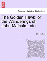 Clive Holland - The Golden Hawk; Or the Wanderings of John Malcolm, Etc., Häftad