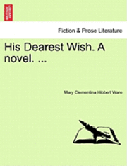 His Dearest Wish. a Novel. ...